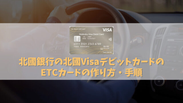 北國銀行の北國VisaデビットカードのETCカードの作り方・手順を解説！対象地域はどこまで？